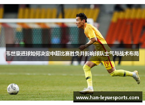 韦世豪进球如何决定中超比赛胜负并影响球队士气与战术布局